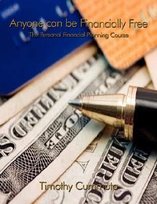 Anyone Can Be Financially Free: The Personal Financial Planning Course by Cummuta, Timothy
