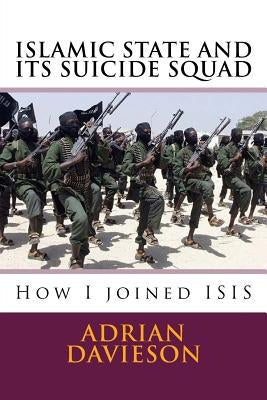Islamic State and Its Suicide Squad: How I Joined ISIS by Davieson Phd, Adrian
