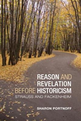 Reason and Revelation Before Historicism: Strauss and Fackenheim by Portnoff, Sharon Jo