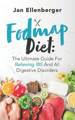FODMAP Diet: The Ultimate Guide For Relieving IBS And All Digestive Disorders by Ellenberger, Jane