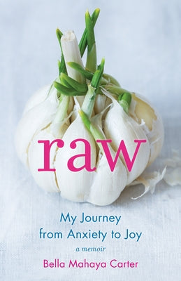 Raw: My Journey from Anxiety to Joy by Carter, Bella Mahaya