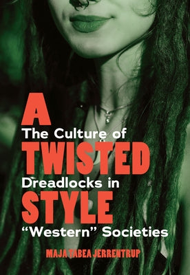 A Twisted Style: The Culture of Dreadlocks in "Western" Societies by Jerrentrup, Maja Tabea