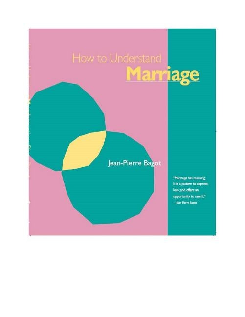 How to Understand Marriage by Bagot, Jean-Pierre