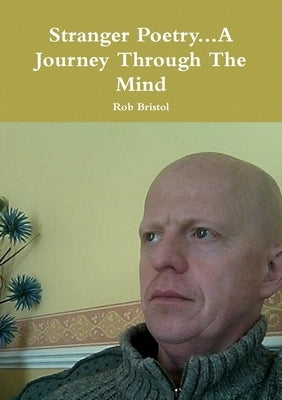 Stranger Poetry...A Journey Through The Mind by Bristol, Rob