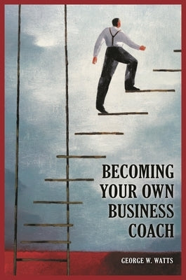 Becoming Your Own Business Coach by Watts, George W.