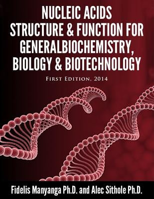 Nucleic Acids, Structure and Function for General Biochemistry, Biology and Biotechnology. by Manyanga, Fidelis
