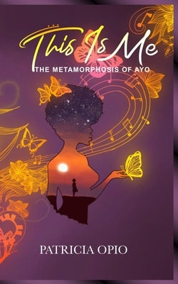 This Is Me: The Metamorphosis of Ayo by Opio, Patricia