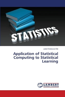Application of Statistical Computing to Statistical Learning by Chukwura Obi, Jude