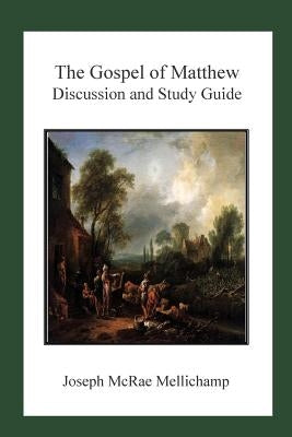 The Gospel of Matthew: Discussion and Study Guide by Mellichamp, Joseph McRae