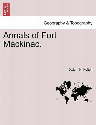 Annals of Fort Mackinac. by Kelton, Dwight H.