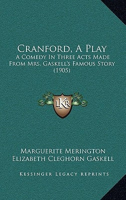 Cranford, A Play: A Comedy In Three Acts Made From Mrs. Gaskell's Famous Story (1905) by Merington, Marguerite