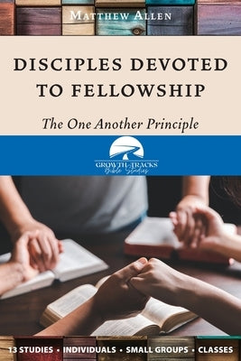 Disciples Devoted to Fellowship: The One Another Principle by Allen, Matthew