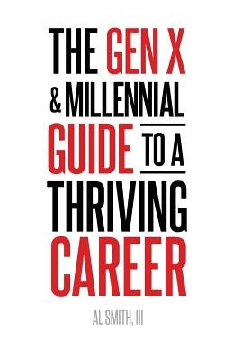 The Gen X and Millennial Guide to a Thriving Career by Smith, Al, III