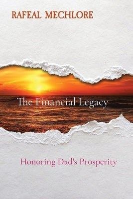 The Financial Legacy: Honoring Dad's Prosperity by Mechlore, Rafeal