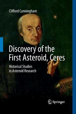 Discovery of the First Asteroid, Ceres: Historical Studies in Asteroid Research by Cunningham, Clifford