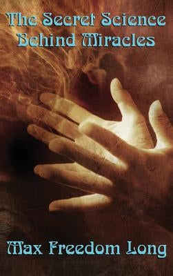The Secret Science Behind Miracles by Long, Freedom Max