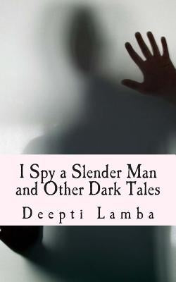 I Spy a Slender Man and Other Dark Tales by Lamba, Deepti
