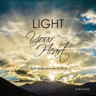 Light to Your Heart: Daily Inspiration for 31 Days by Hayes, Linda
