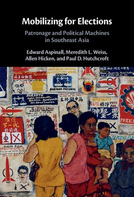 Mobilizing for Elections: Patronage and Political Machines in Southeast Asia by Aspinall, Edward