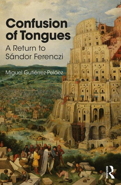 Confusion of Tongues: A Return to Sandor Ferenczi by Gutierrez-Pelaez, Miguel