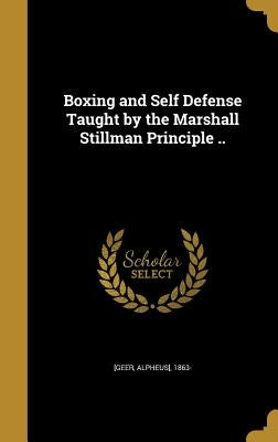 Boxing and Self Defense Taught by the Marshall Stillman Principle .. by [Geer, Alpheus] 1863-