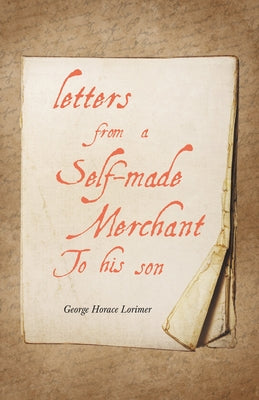 Letters from a Self-Made Merchant to His Son by Lorimer, George Horace