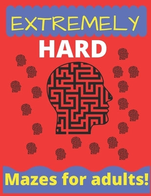 Extremely Hard Mazes For Adults: : 100 maze puzzles for adults - 100 Maze challenge by Ahmed, Attique