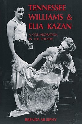Tennessee Williams and Elia Kazan: A Collaboration in the Theatre by Murphy, Brenda