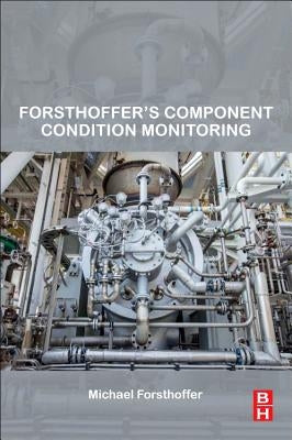 Forsthoffer's Component Condition Monitoring by Forsthoffer, Michael