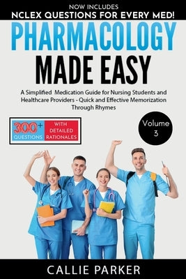Pharmacology Made Easy: Vol 3: A Simplified Medication Guide for Nursing Students and Healthcare Providers - Quick and Effective Memorization Through by Parker, Callie