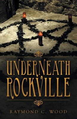 Underneath Rockville by Wood, Raymond C.