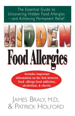 Hidden Food Allergies: The Essential Guide to Uncovering Hidden Food Allergies--And Achieving Permanent Relief by Braly, James