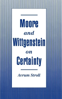 Moore and Wittgenstein on Certainty by Stroll, Avrum