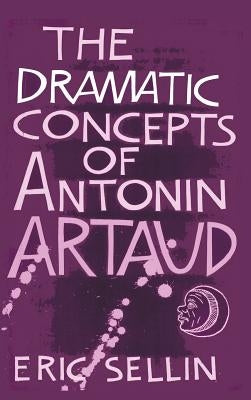 The Dramatic Concepts of Antonin Artaud by Sellin, Eric