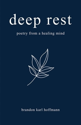 Deep Rest: Poetry from a Healing Mind by Hoffmann, Brandon Karl
