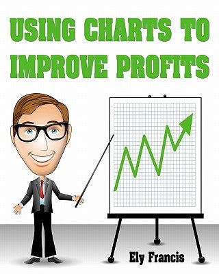 Using Charts To Improve Profits by Francis, Ely