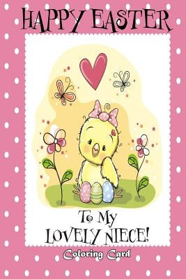Happy Easter To My Lovely Niece! (Coloring Card): (Personalized Card) Easter Messages, Greetings, & Poems for Children! by Publishing, Florabella