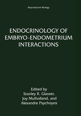 Endocrinology of Embryo--Endometrium Interactions by Glasser, Stanley R.