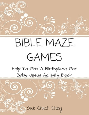 Bible Maze Games: Help To Find A Birthplace For Baby Jesus Activity Book by Story, Our Christ