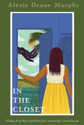 In the Closet: Finding Your Way Out When the Church Has Closed You In by Murphy, Alexis Denae