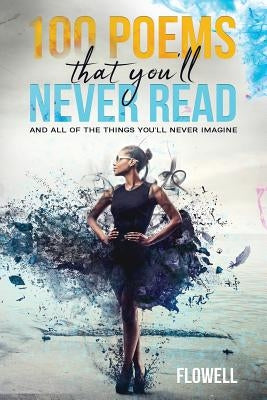 100 Poems That You'll Never Read: And All of the Things You'll Never Imagine by Poetry, Flowell