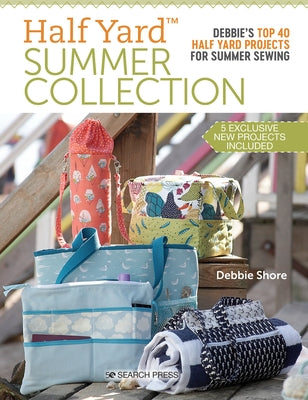 Half Yard Summer Collection: Debbie's Top 40 Half Yard Projects for Summer Sewing by Shore, Debbie