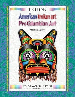 Color World Culture: American Indian Art, Pre-Columbian Art by Mitra, Swarna