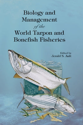 Biology and Management of the World Tarpon and Bonefish Fisheries by Ault, Jerald S.