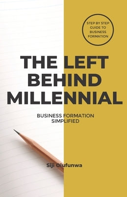 The Left Behind Millennial: Business Formation Simplified by Olufunwa, Siji