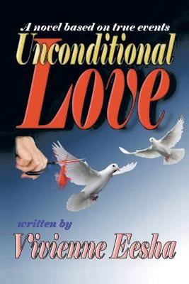 Unconditional Love: A Novel Based on True Events by Eesha, Vivienne