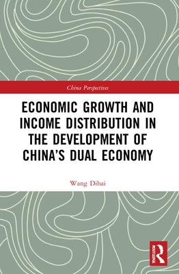 Economic Growth and Income Distribution in the Development of China's Dual Economy by Dihai, Wang