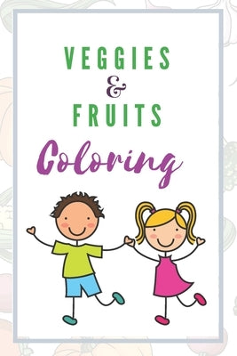 Veggies And Fruits Coloring: A Veggies and Fruits Coloring Book Will Make Your Kids Love To Eat Veggies And Fruits by Dev, Web