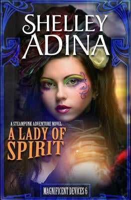 A Lady of Spirit: A Steampunk Adventure Novel by Adina, Shelley