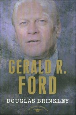 Gerald R. Ford: The American Presidents Series: The 38th President, 1974-1977 by Brinkley, Douglas